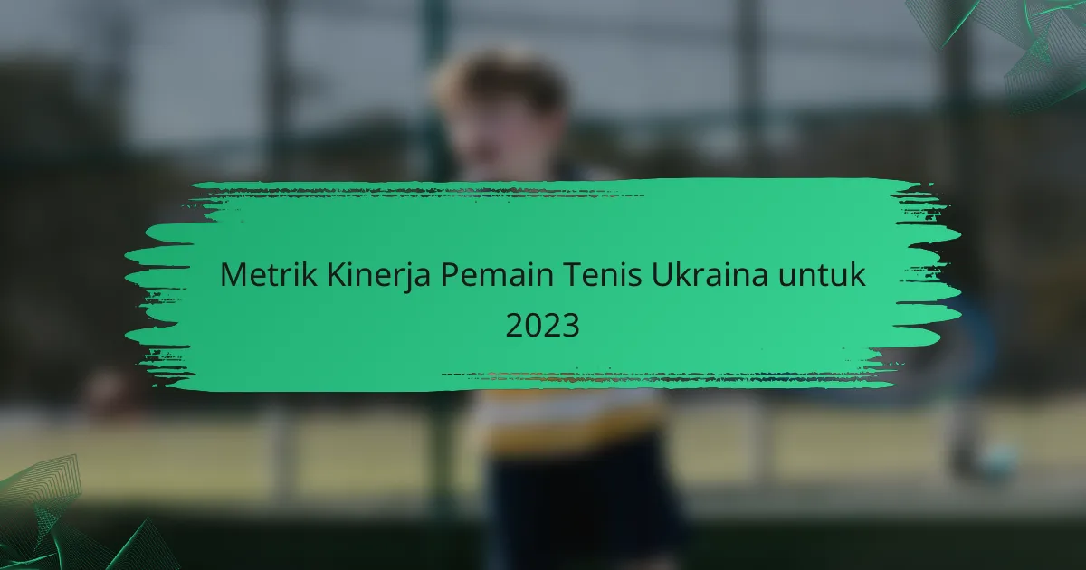 Metrik Kinerja Pemain Tenis Ukraina untuk 2023