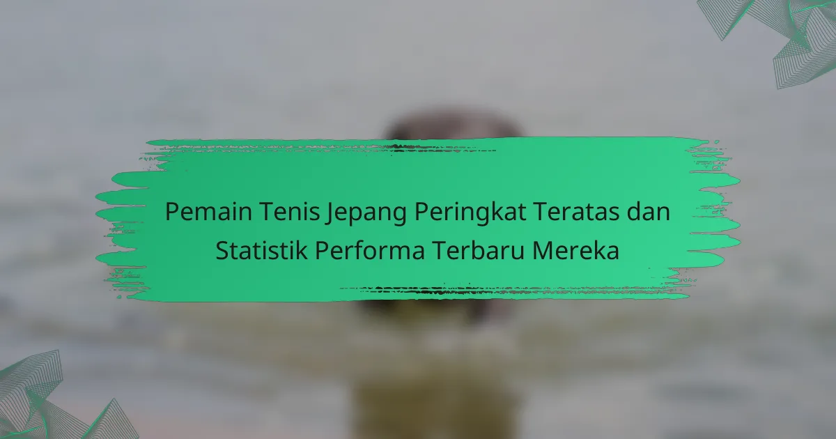 Pemain Tenis Jepang Peringkat Teratas dan Statistik Performa Terbaru Mereka