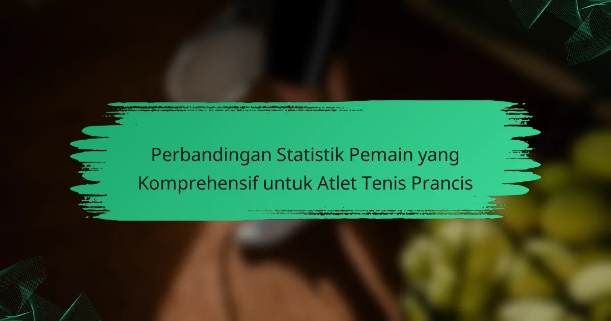 Perbandingan Statistik Pemain yang Komprehensif untuk Atlet Tenis Prancis
