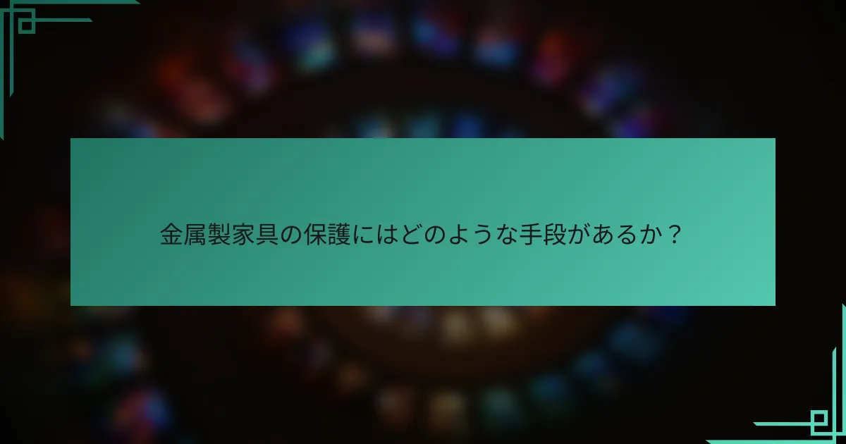 金属製家具の保護にはどのような手段があるか?
