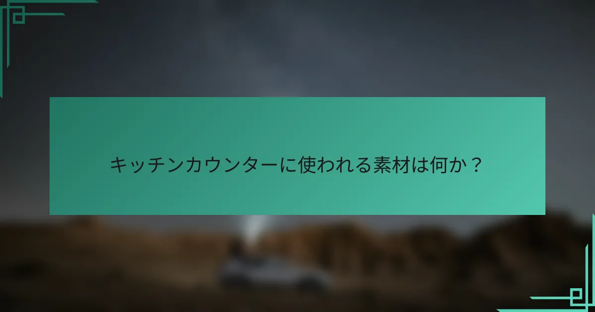 キッチンカウンターに使われる素材は何か?