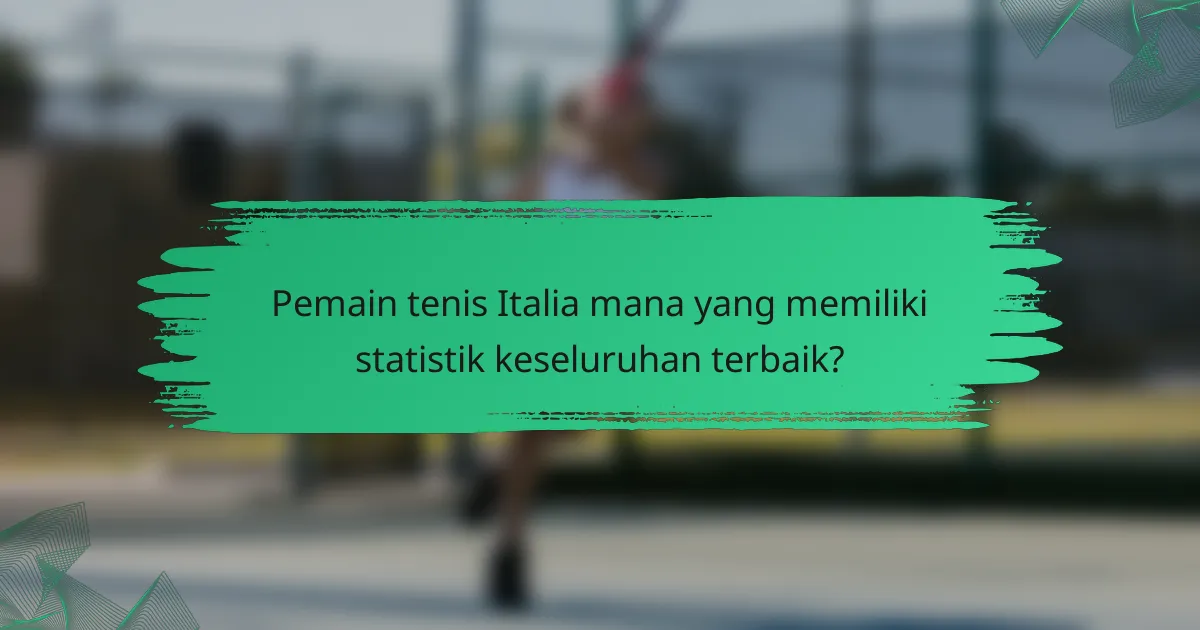 Pemain tenis Italia mana yang memiliki statistik keseluruhan terbaik?
