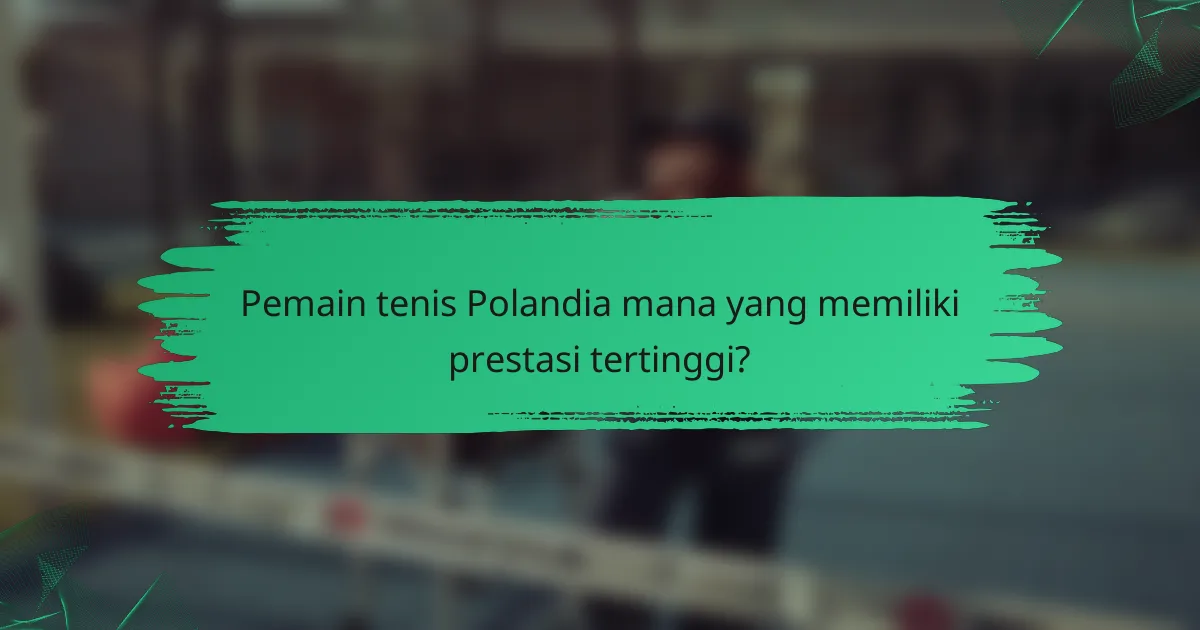 Pemain tenis Polandia mana yang memiliki prestasi tertinggi?