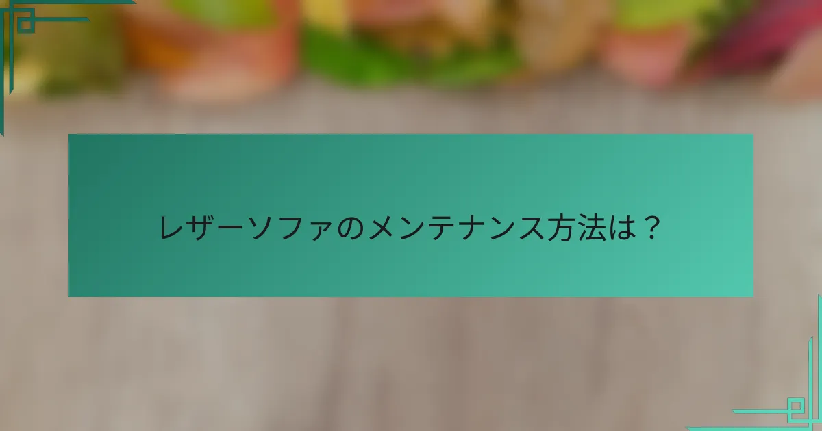 レザーソファのメンテナンス方法は？