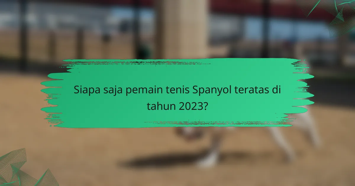 Siapa saja pemain tenis Spanyol teratas di tahun 2023?