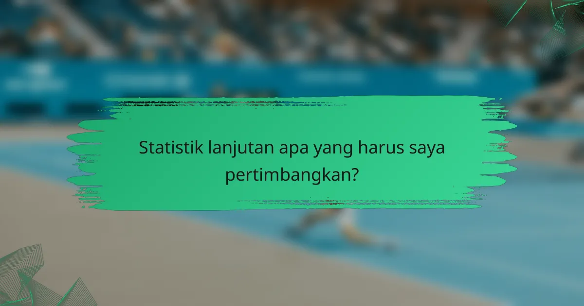 Statistik lanjutan apa yang harus saya pertimbangkan?