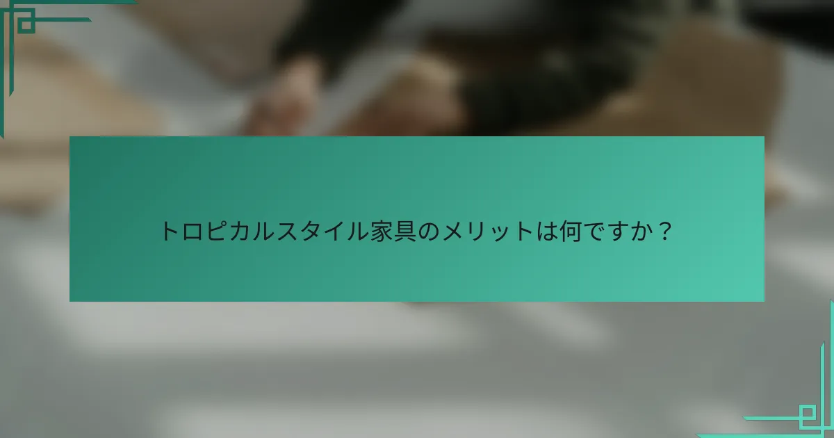 トロピカルスタイル家具のメリットは何ですか？