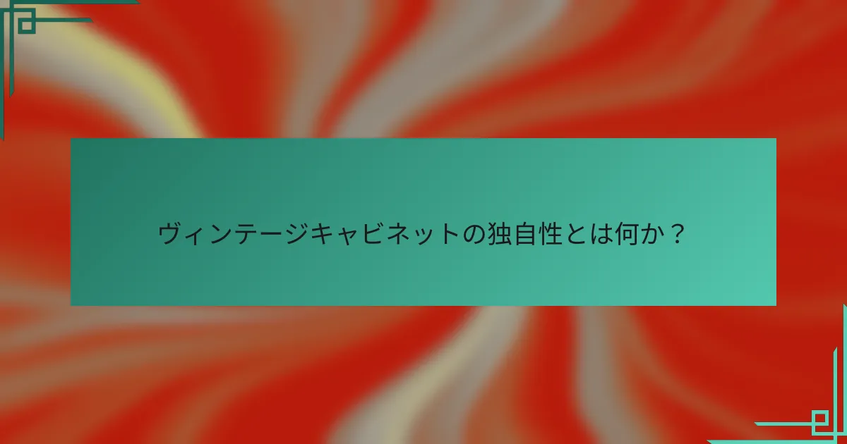 ヴィンテージキャビネットの独自性とは何か?