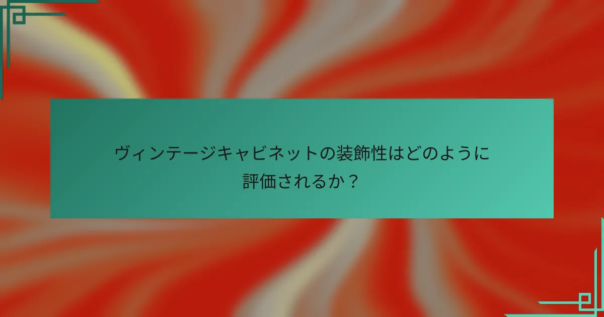 ヴィンテージキャビネットの装飾性はどのように評価されるか?
